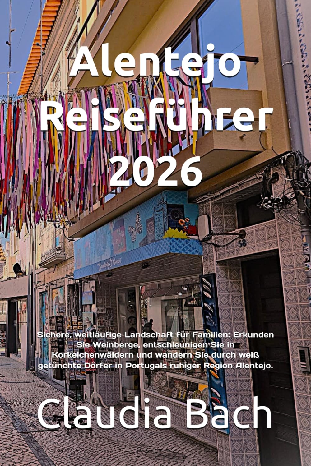 Alentejo Reiseführer 2026: Sichere, weitläufige Landschaft für Familien: Erkunden Sie Weinberge, entschleunigen Sie in Korkeichenwäldern und wandern ... Dörfer in Portugals ruhiger Region Alentejo.