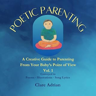 Poetic Parenting: A Creative Guide to Parenting from Baby's Point of View, Vol. 1