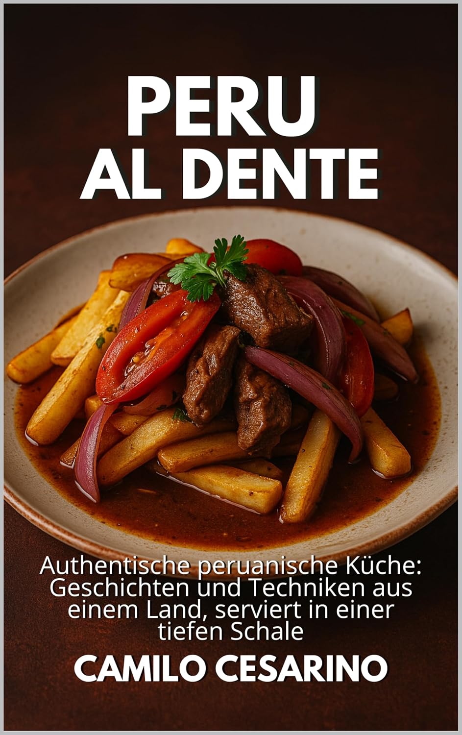 Peru al Dente: Authentische peruanische Küche: Geschichten und Techniken aus einem Land, serviert in einer tiefen Schale (Roh und ungefiltert) (German Edition)