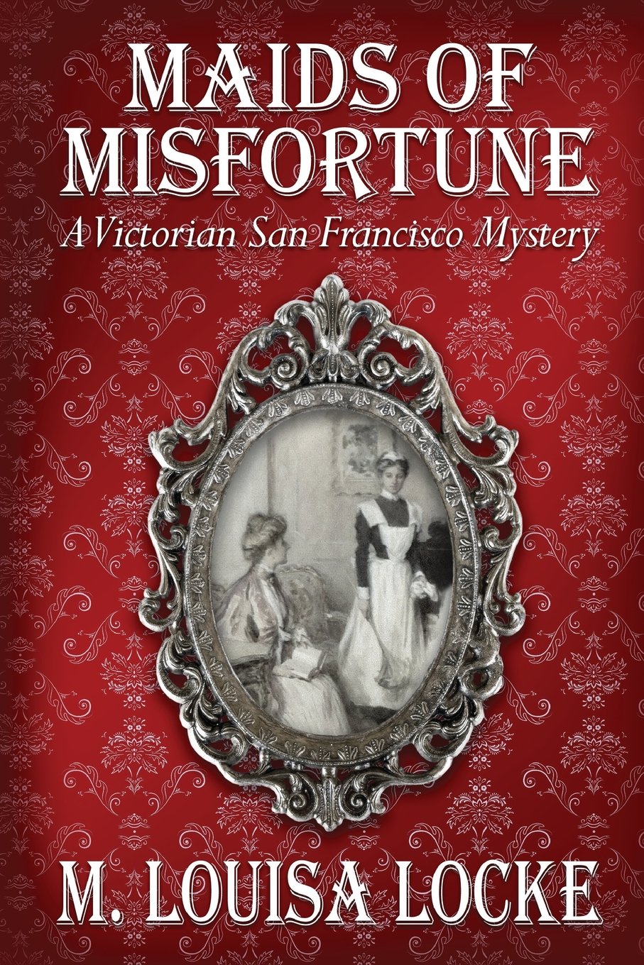 Maids of Misfortune: A Victorian San Francisco Mystery