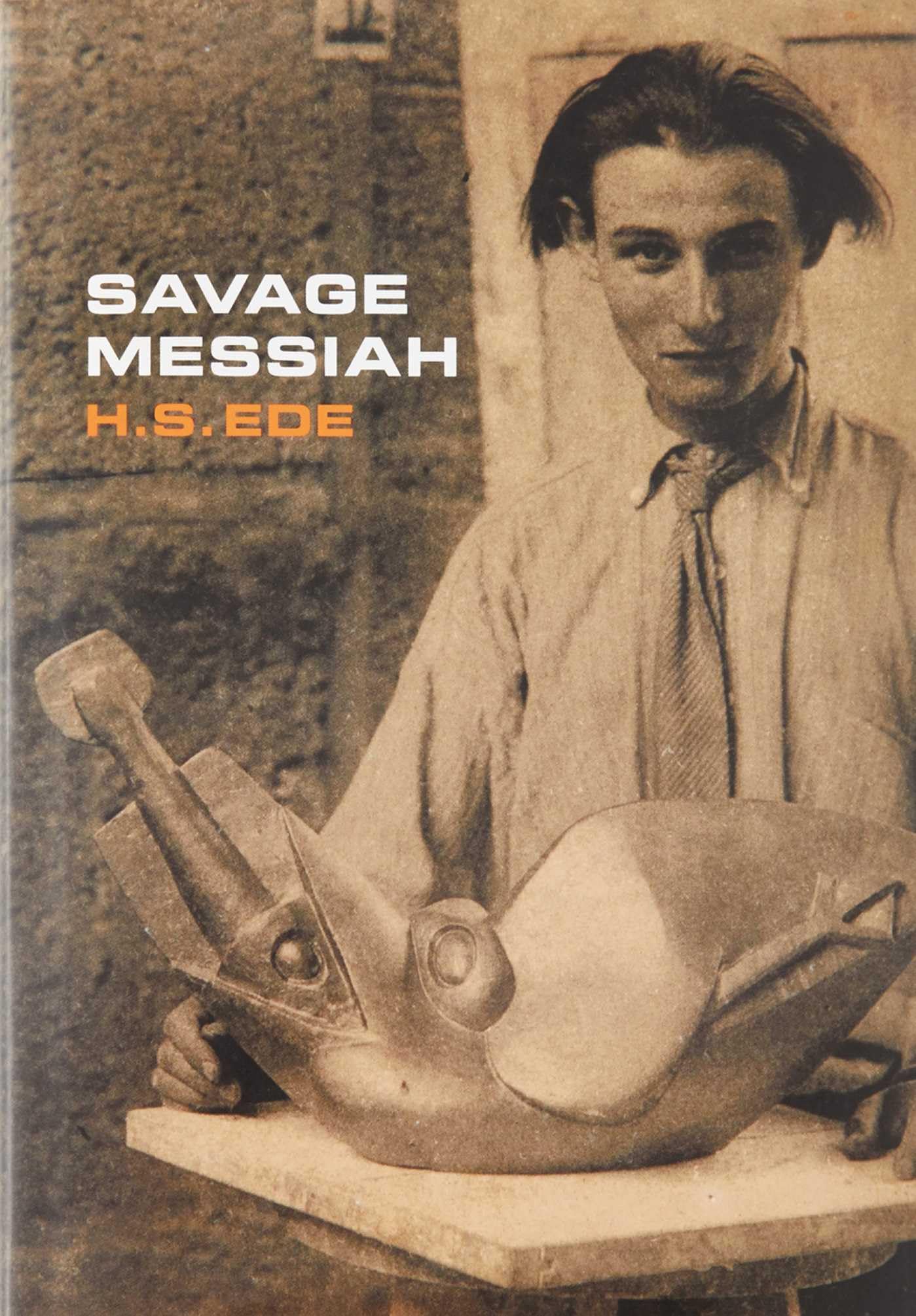 Savage Messiah: A biography of the sculptor Henri Gaudier-Brzeska by Ede New+-