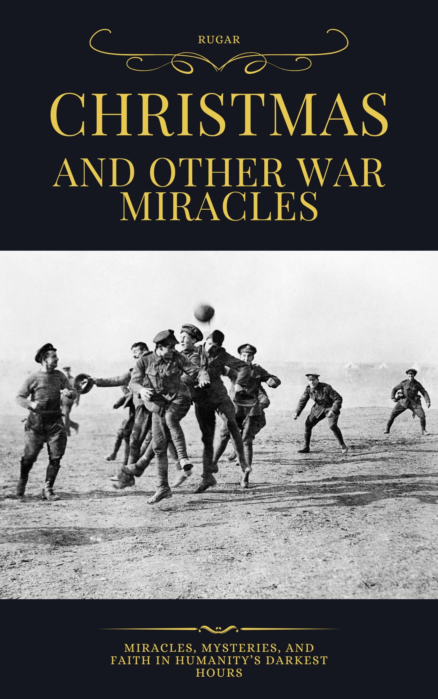 Christmas and other War Miracles: Miracles, Mysteries, and Faith in Humanity’s Darkest Hours (History)