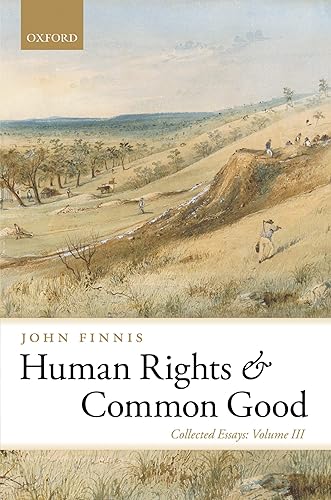 Human Rights and Common Good: Collected Essays Volume III (Collected Essays of John Finnis Book 3)