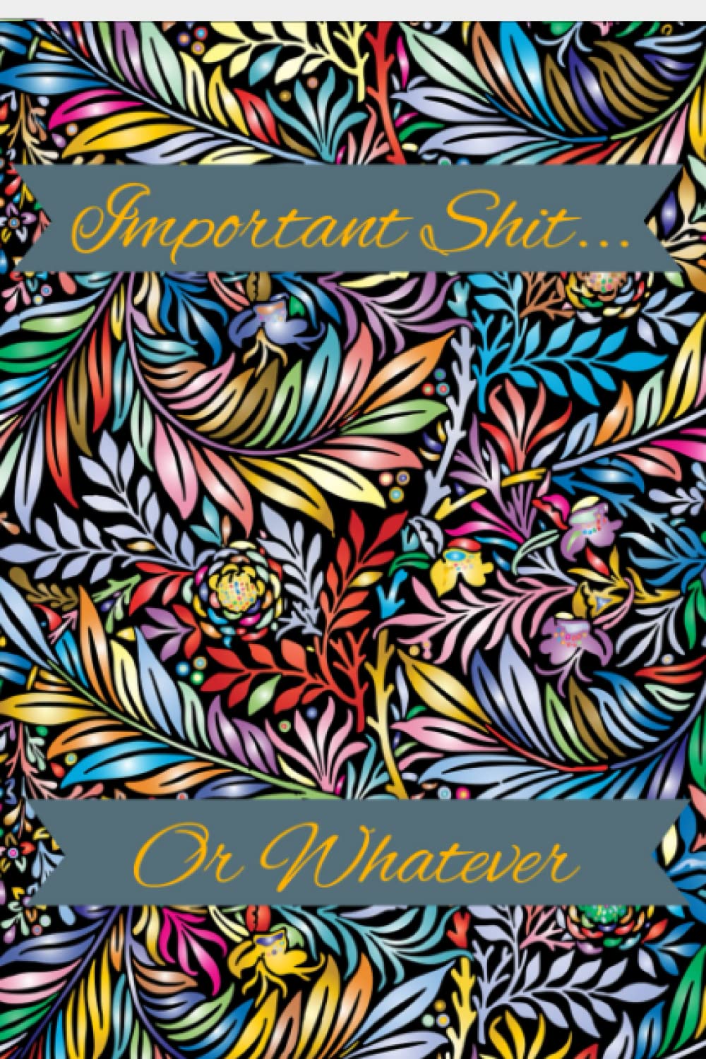 Important Shit...or Whatever: My Encyclopedia of Very Important Things; Very Important Things Book; Important Information Notebook; Things to Remember Notebook; Logbook for Passwords