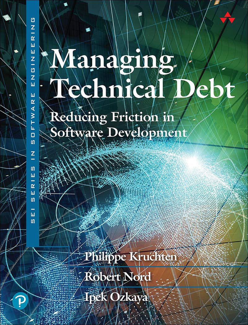 Managing Technical Debt: Reducing Friction in Software Development (SEI Series in Software Engineering)