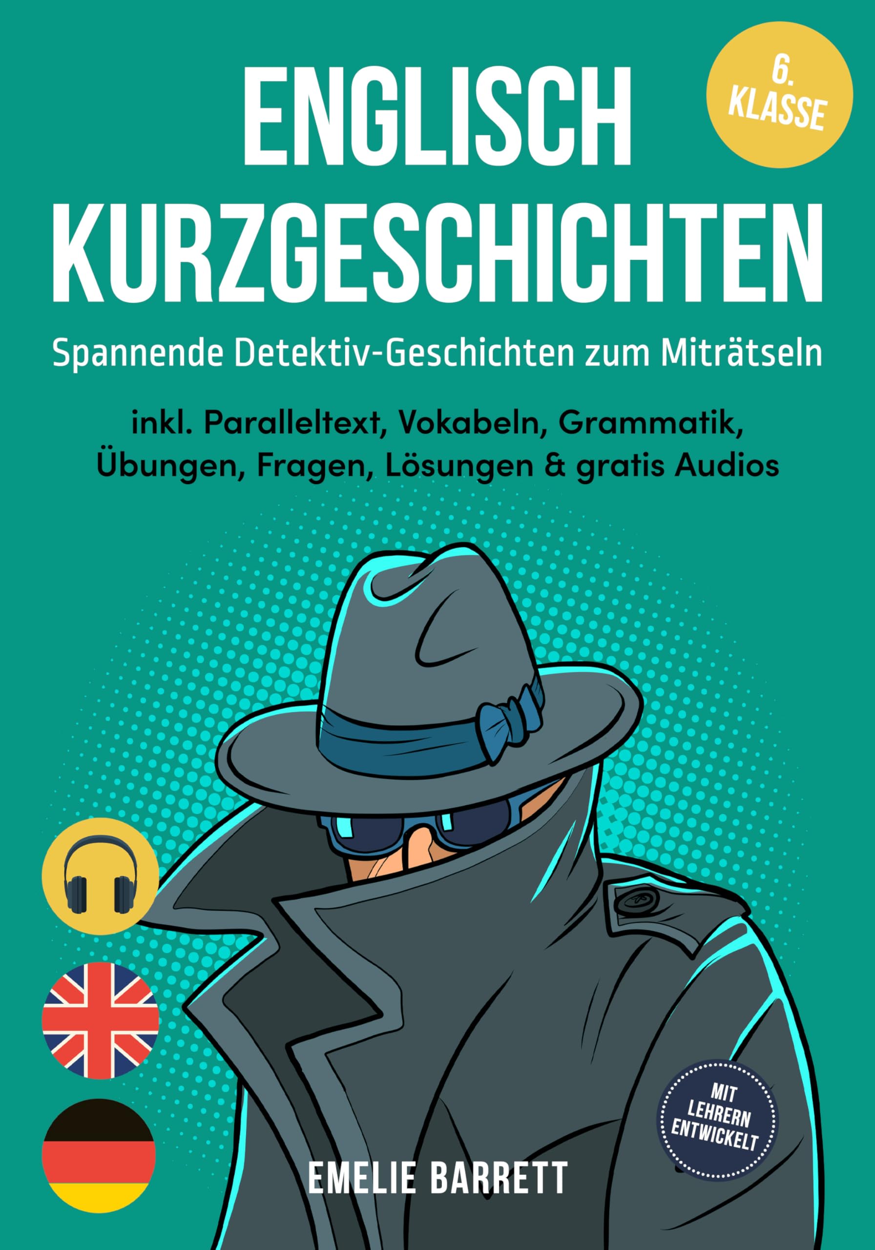 Englisch Kurzgeschichten 6. Klasse - Spannende Detektiv-Geschichten zum Miträtseln - inkl. Paralleltext, Vokabeln, Grammatik, Übungen, Fragen, Lösungen & gratis Audios - mit Lehrern entwickelt