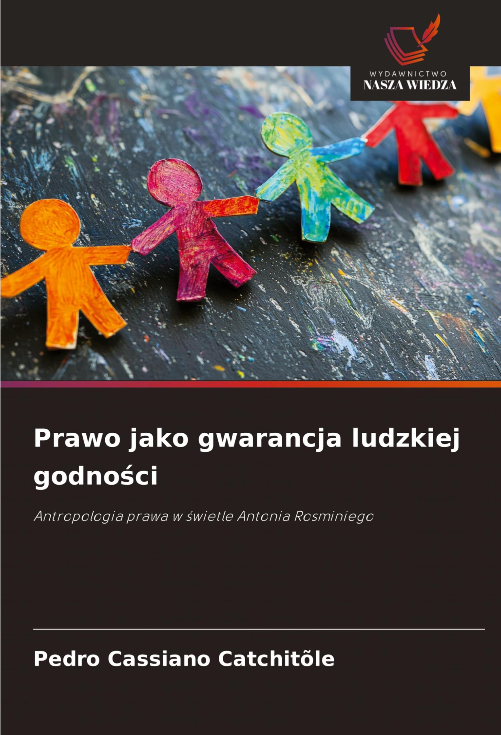Prawo jako gwarancja ludzkiej godności: Antropologia prawa w ¿wietle Antonia Rosminiego