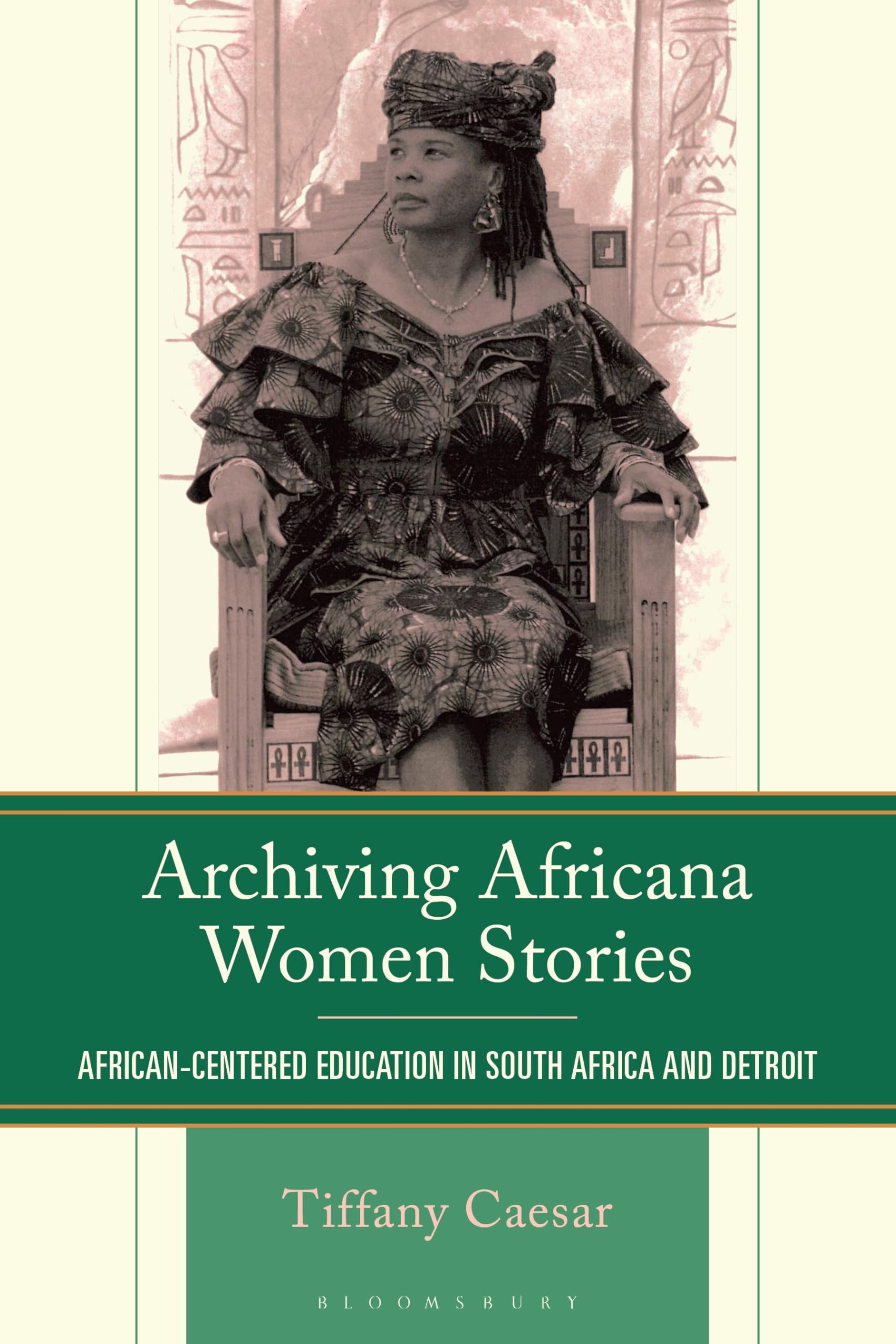 Archiving Africana Women Stories: African-Centered Education in South Africa and Detroit (The Africana Experience and Critical Leadership Studies)