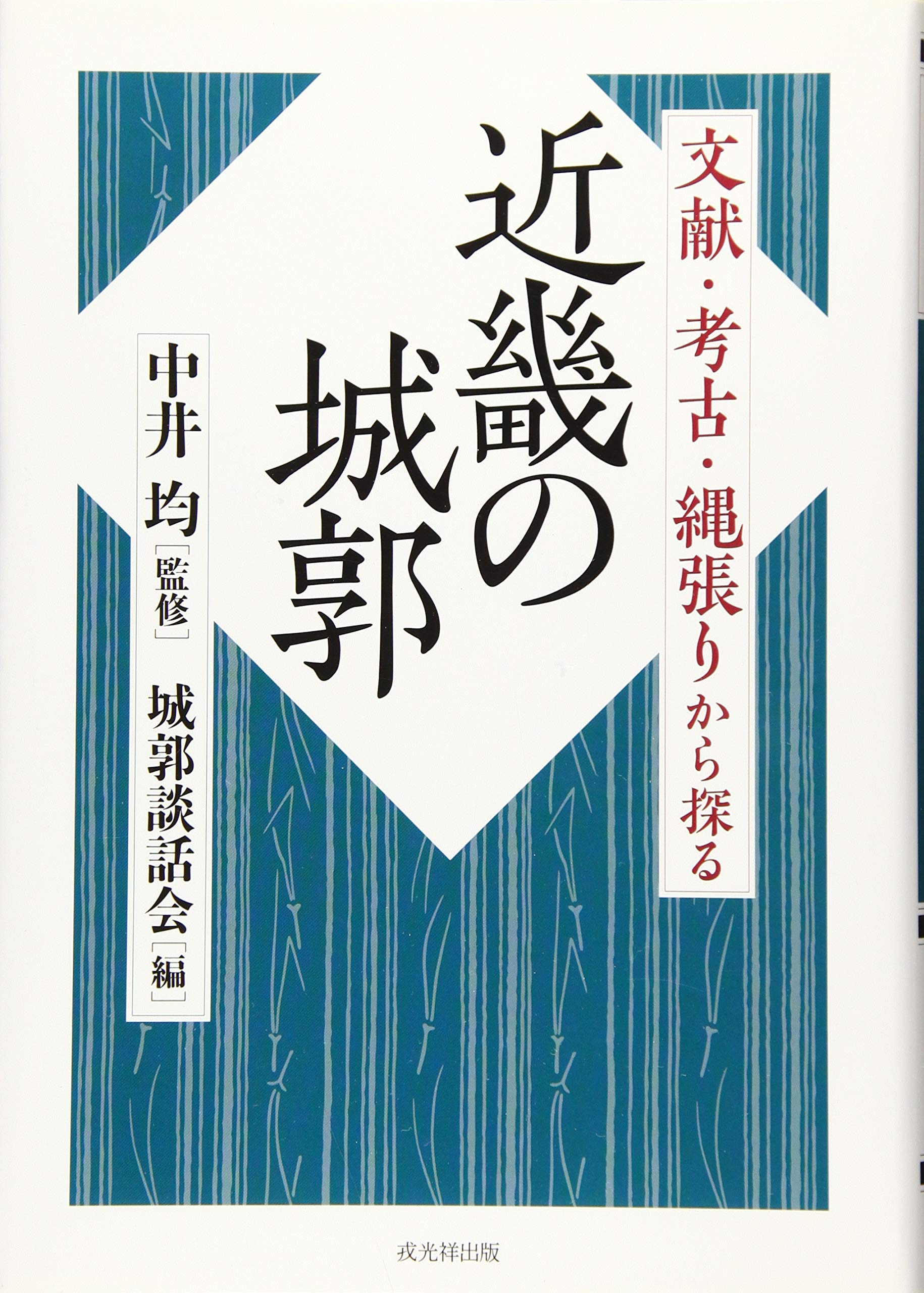 文献・考古・縄張りから探る近畿の城郭 文献・考古・縄張りから探る近畿の城郭 | 中井 均, 城郭談話会 |本