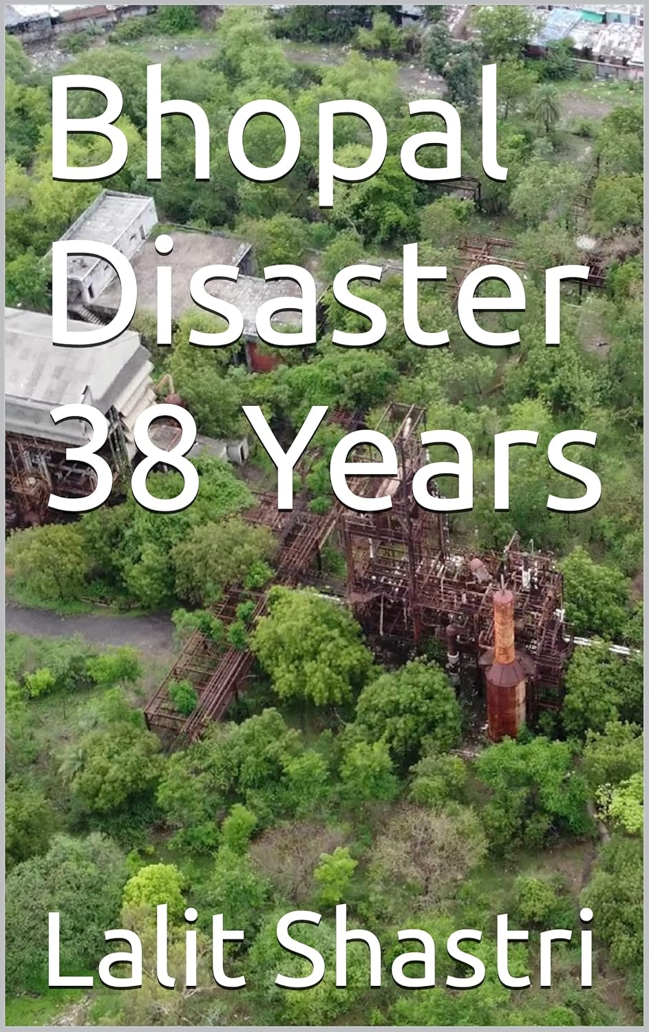 Bhopal Disaster 38 Years eBook Shastri, Lalit Amazon.in Kindle Store