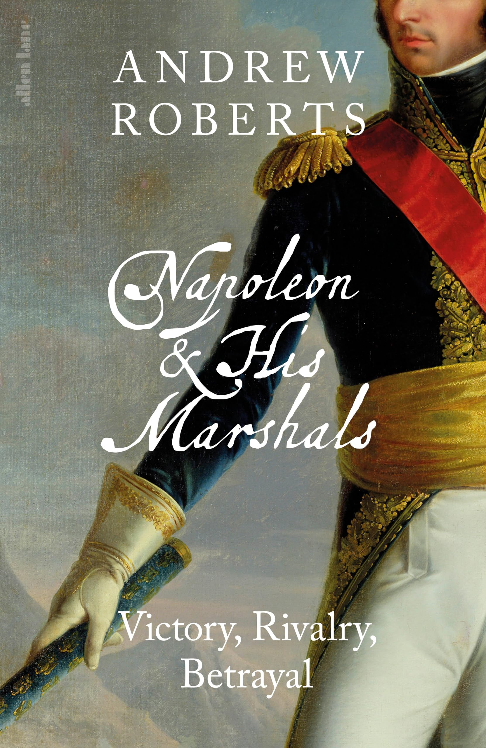 Napoleon and his Marshals: Victory, Rivalry, Betrayal