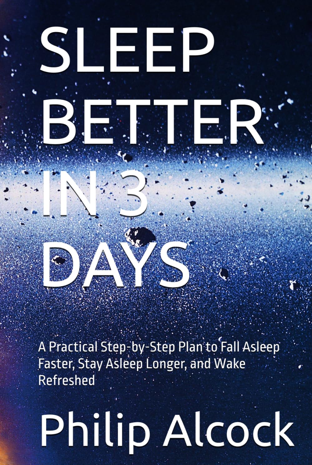 SLEEP BETTER IN 3 DAYS: A Practical Step-by-Step Plan to Fall Asleep Faster, Stay Asleep Longer, and Wake Refreshed