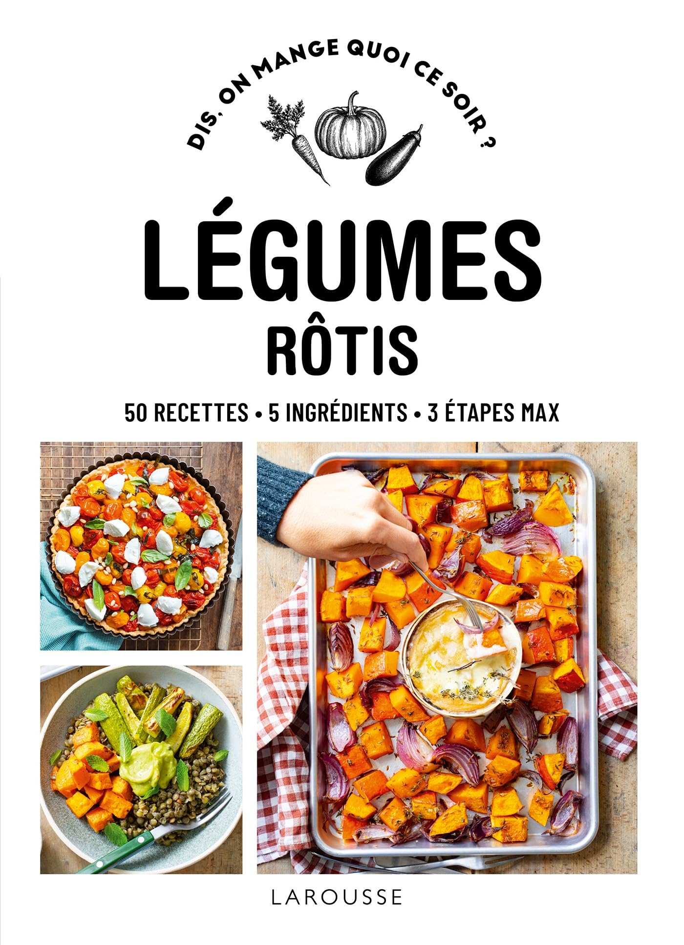 Légumes rôtis: 50 recettes, 5 ingrédients, 3 étapes maxi