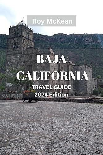 Baja California Travel Guide 2024 Edition: Exploring Baja California: Discover the Hidden Gems, Pristine Beaches, Vibrant Cities and Rich Culture of Mexico's ... (Roy McKean Travel Tour Resources Book 51)
