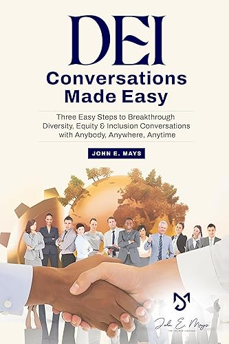 DEI Conversations Made Easy: Three Easy Steps to Breakthrough Diversity, Equity &amp; Inclusion Conversations with Anybody, Anywhere, Anytime