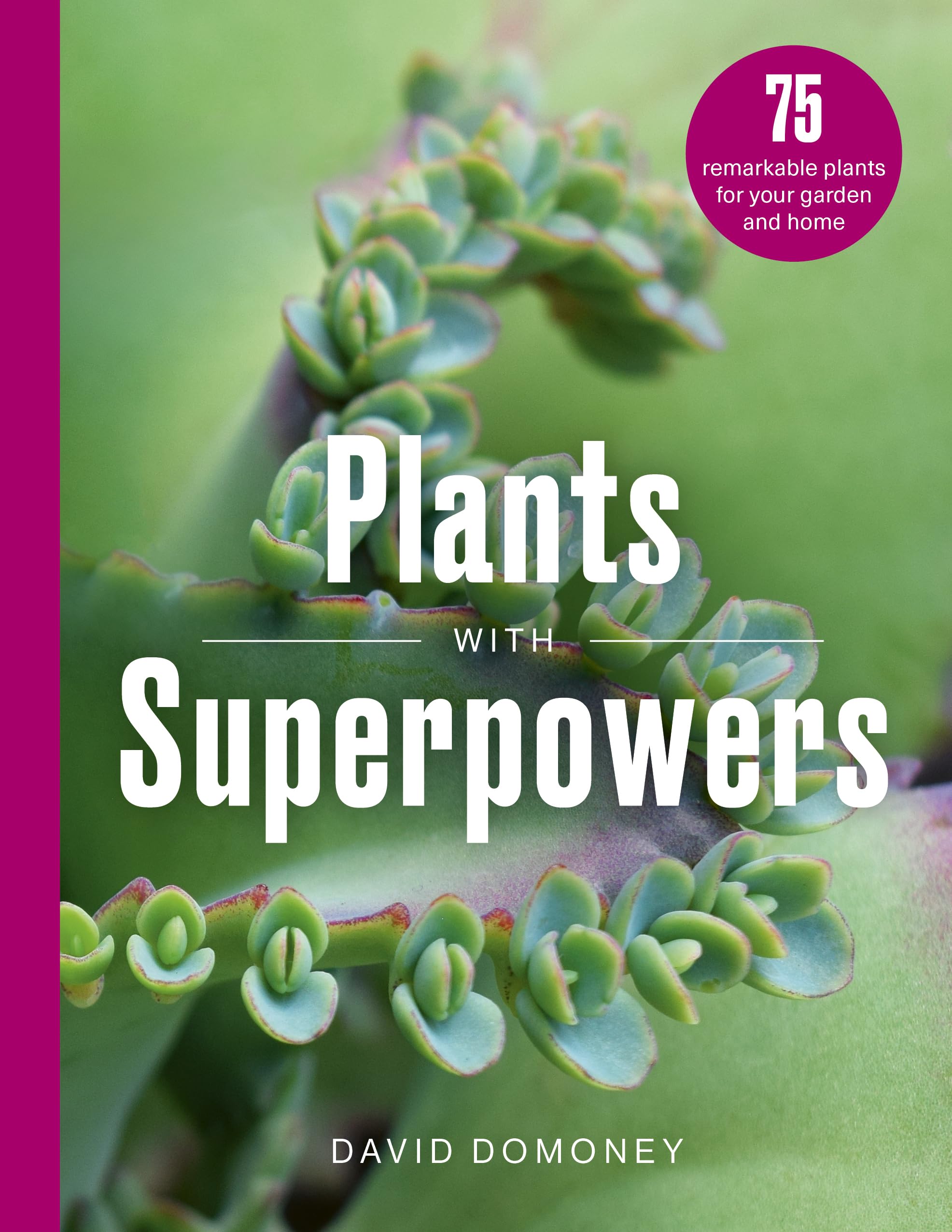 Plants with Superpowers: 75 Remarkable Plants for your Garden and Home