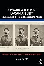 Toward a Feminist Lacanian Left: Psychoanalytic Theory and Intersectional Politics (The Lines of the Symbolic in Psychoanalysis Series)