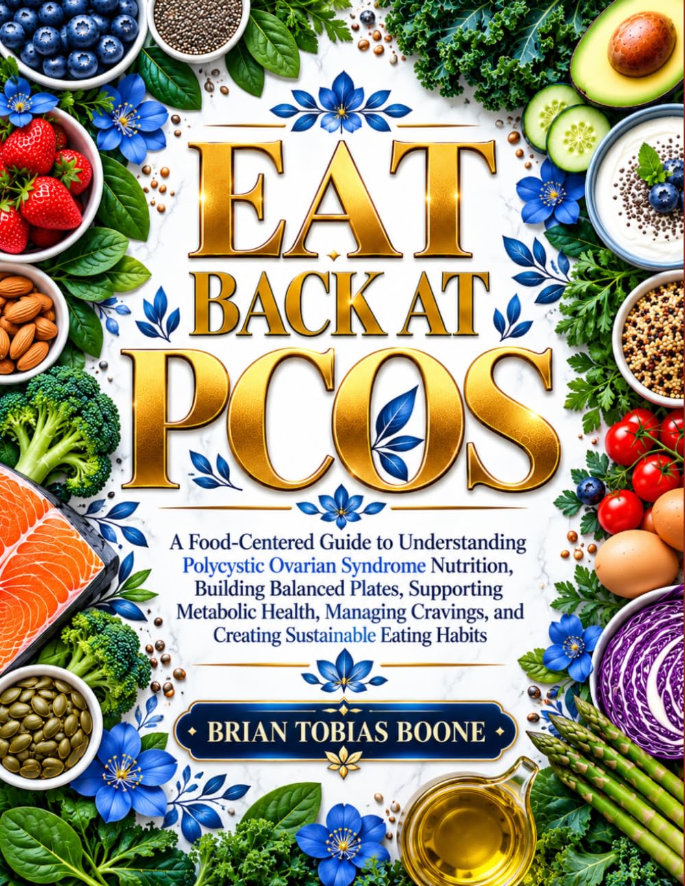 EAT BACK AT PCOS: A Food-Centered Guide to Understanding Polycystic Ovarian Syndrome Nutrition, Building Balanced Plates, Supporting Metabolic Health, ... and Creating Sustainable Eating Habits