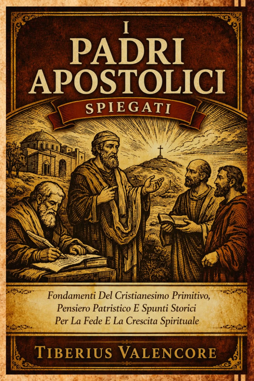 I Padri Apostolici Spiegati: Fondamenti Del Cristianesimo Primitivo, Pensiero Patristico E Spunti Storici Per La Fede E La Crescita Spirituale