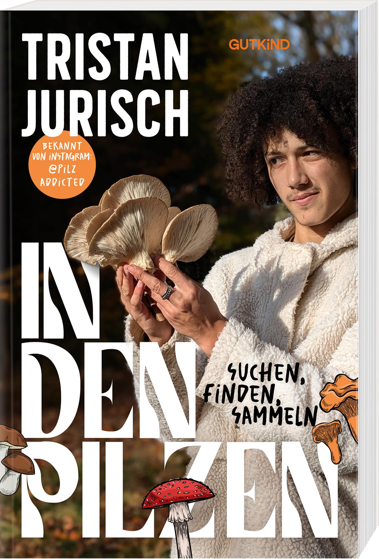 In den Pilzen: Suchen, finden, sammeln | Das Pilz-Buch von Experte und Influencer @pilzaddicted