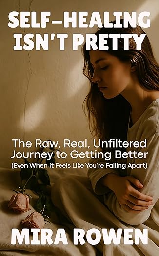 Self-Healing Isn’t Pretty: The Raw, Real, Unfiltered Journey to Getting ...