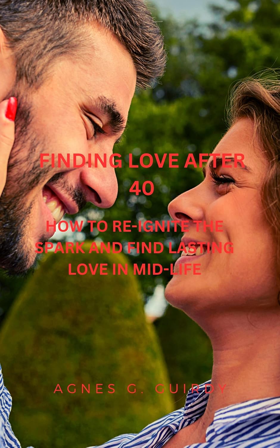 FINDING LOVE AFTER 40 HOW TO REIGNITE THE SPARK AND FIND LASTING LOVE