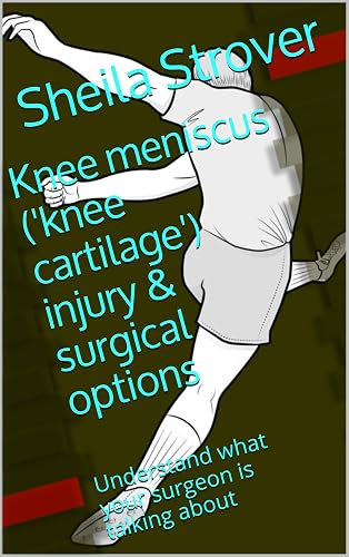 Knee meniscus ('knee cartilage') injury & surgical options: Understand what