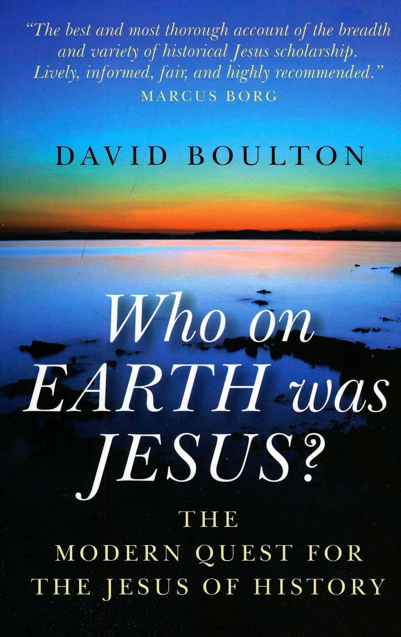 Who on Earth Was Jesus?: The Modern Quest for the Jesus of Histo