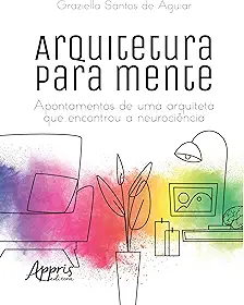 Arquitetura para mente:: Apontamentos de Uma Arquiteta que Encontrou a Neurociência