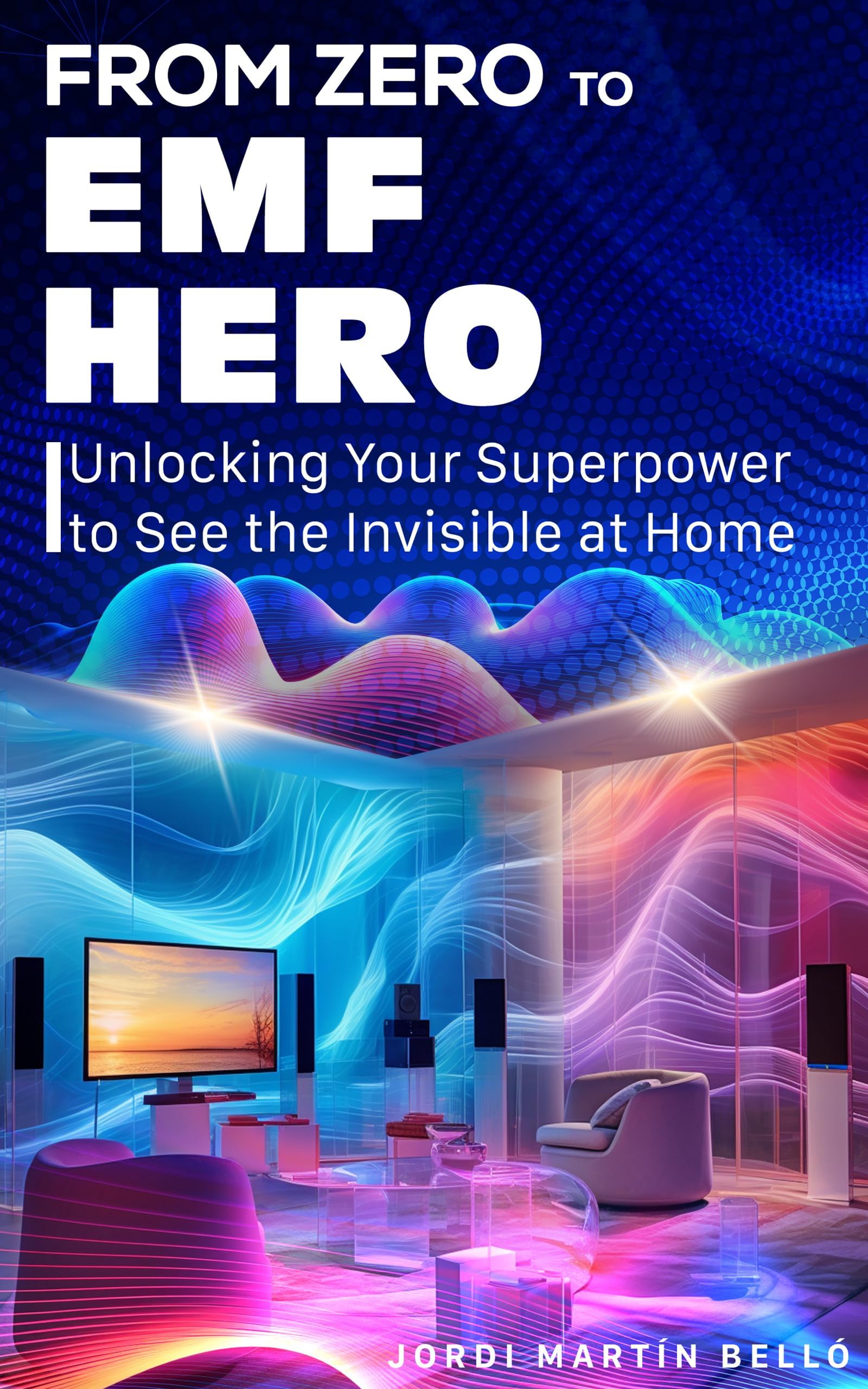 From Zero to EMF Hero: Unlocking Your Superpower to See the Invisible at Home (The EMF Whisperer)