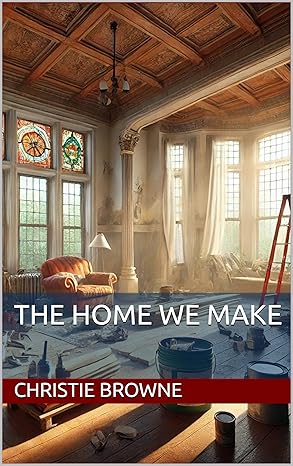 The Home We Make by Christie Browne