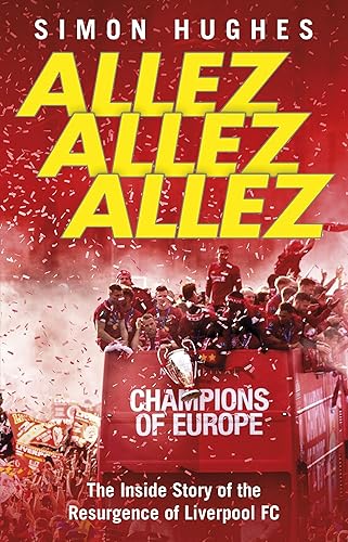 Allez Allez Allez: The Inside Story of the Resurgence of Liverpool FC, Champions of Europe 2019