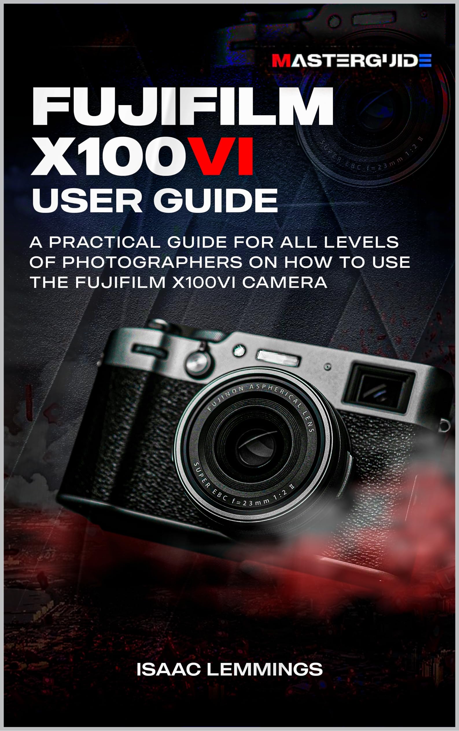 FUJIFILM X100VI USER GUIDE résolvez vos problèmes de réglages avec ce manuel photo en anglais