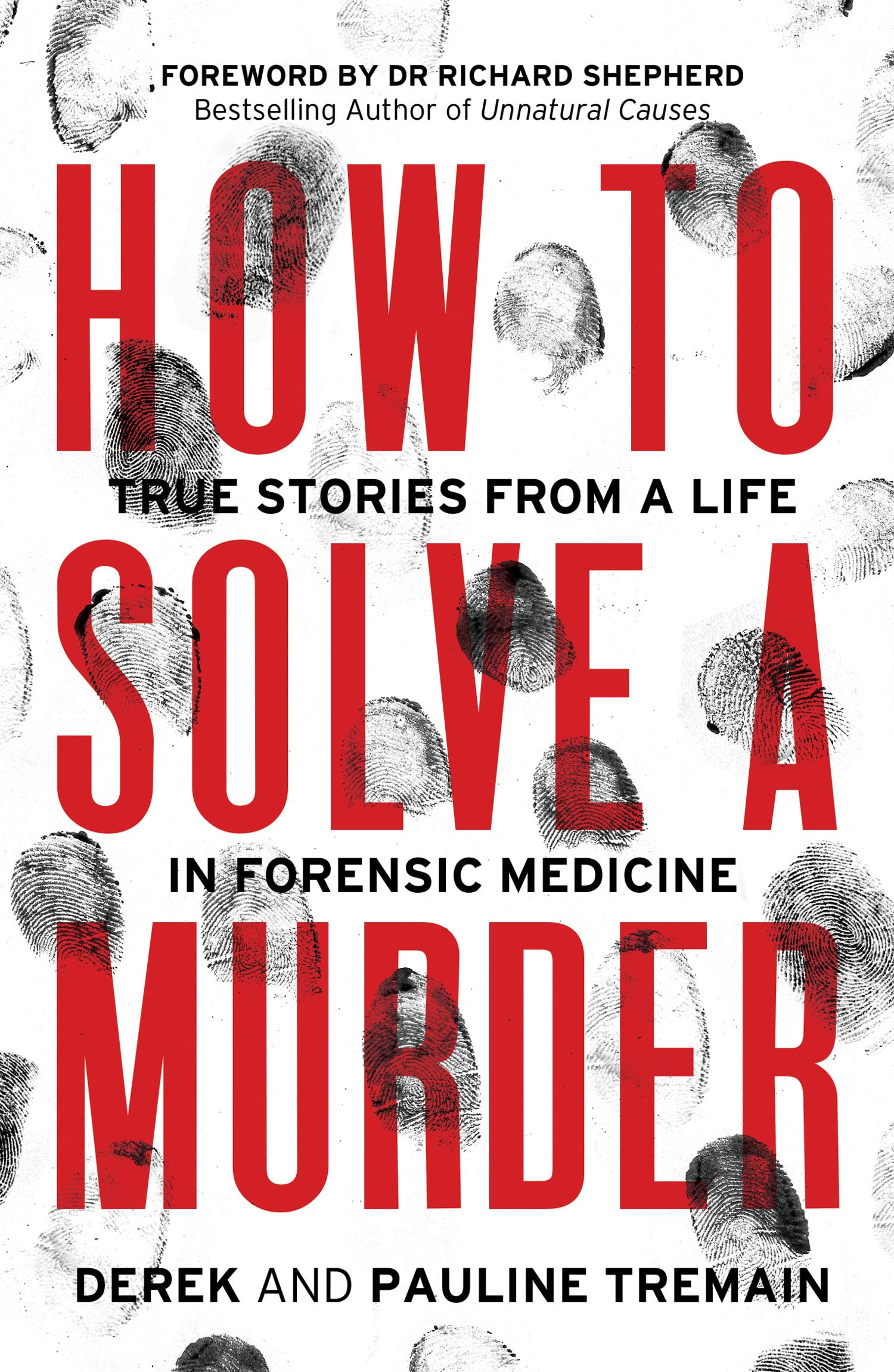 How to Solve a Murder: True Stories from a Life in Forensic Medicine, With a Foreword by Dr Richard Shepherd