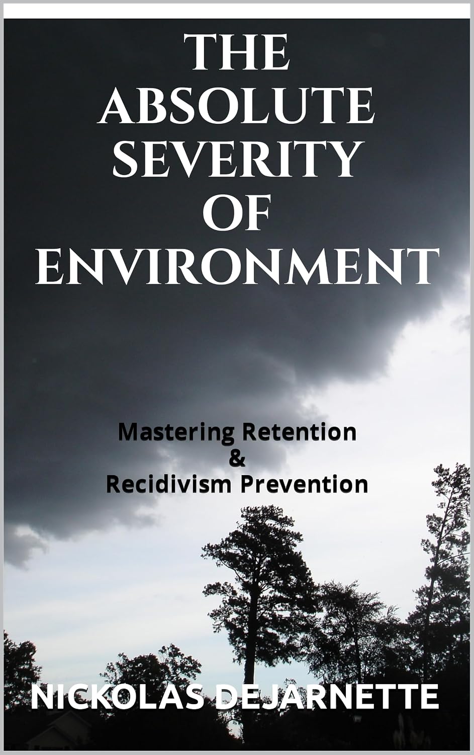 THE ABSOLUTE SEVERITY OF ENVIRONMENT: Mastering Retention & Recidivism ...