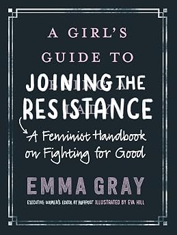 A Girls Guide to Joining the Resistance A Feminist Handbook on Fighting for Good A Womens Activism Guide with Senator Elizabeth Warren