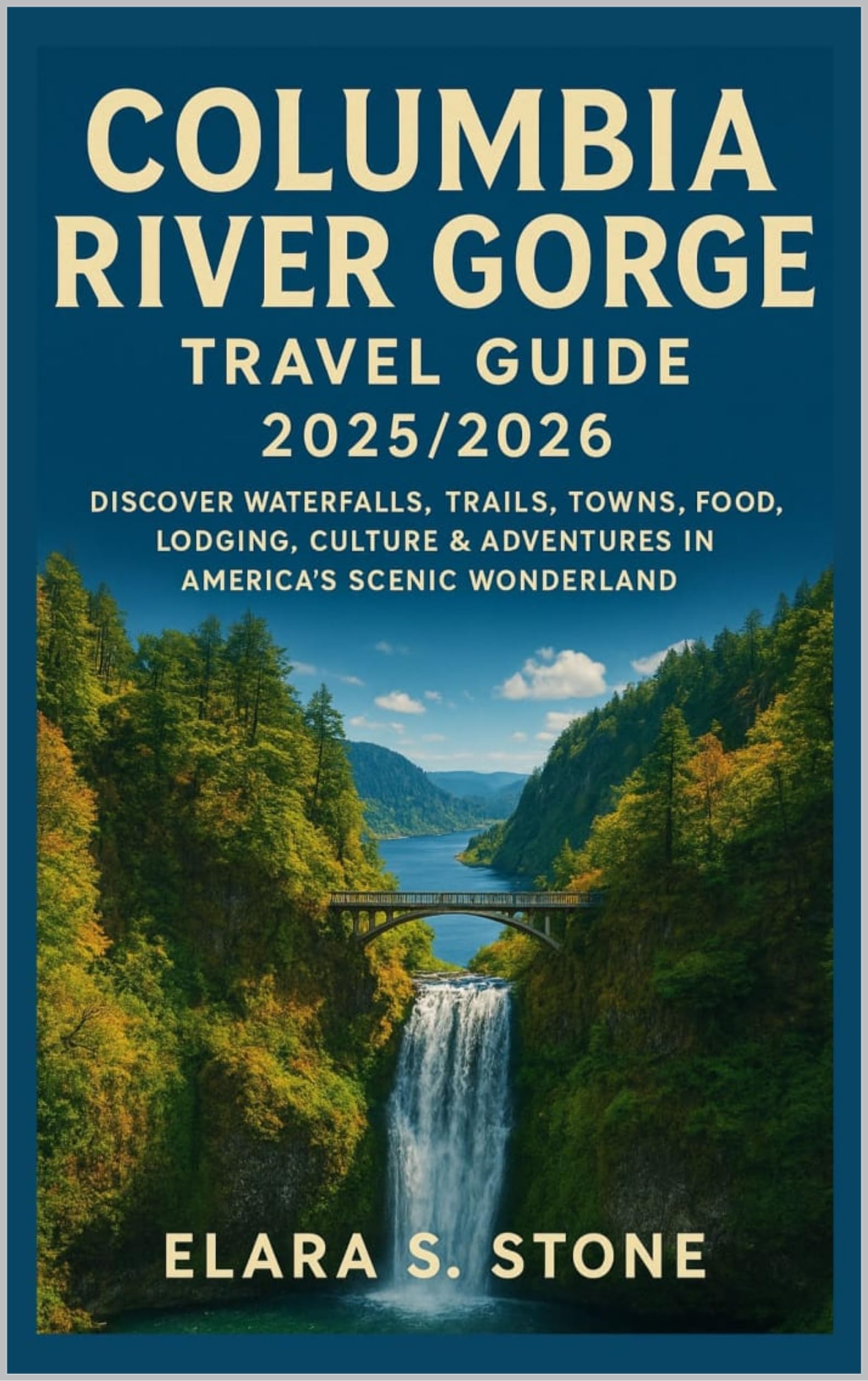 Columbia River Gorge Travel Guide 2025/2026: Discover Waterfalls, Trails, Towns, Food, Lodging, Culture & Adventures in America’s Scenic Wonderland