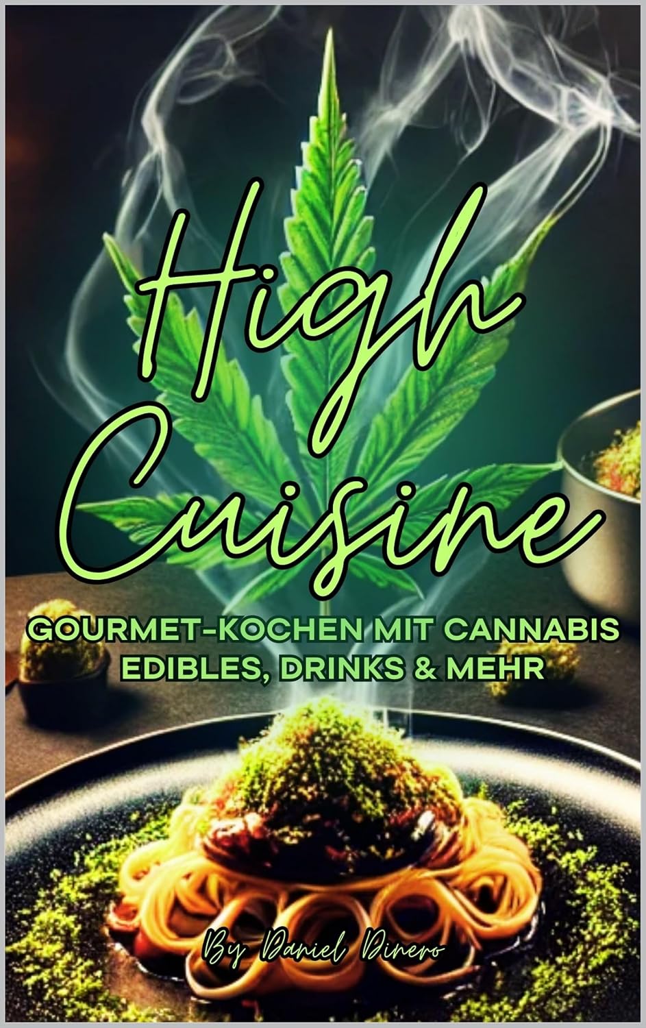 High Cuisine: Gourmet-Kochen mit Cannabis – Edibles, Drinks & mehr: Die Kunst des gehobenen Cannabis-Kochens (German Edition)