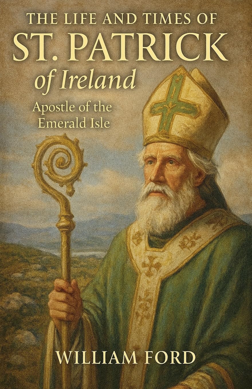 The Life and Times of St. Patrick of Ireland: Apostle of the Emerald Isle