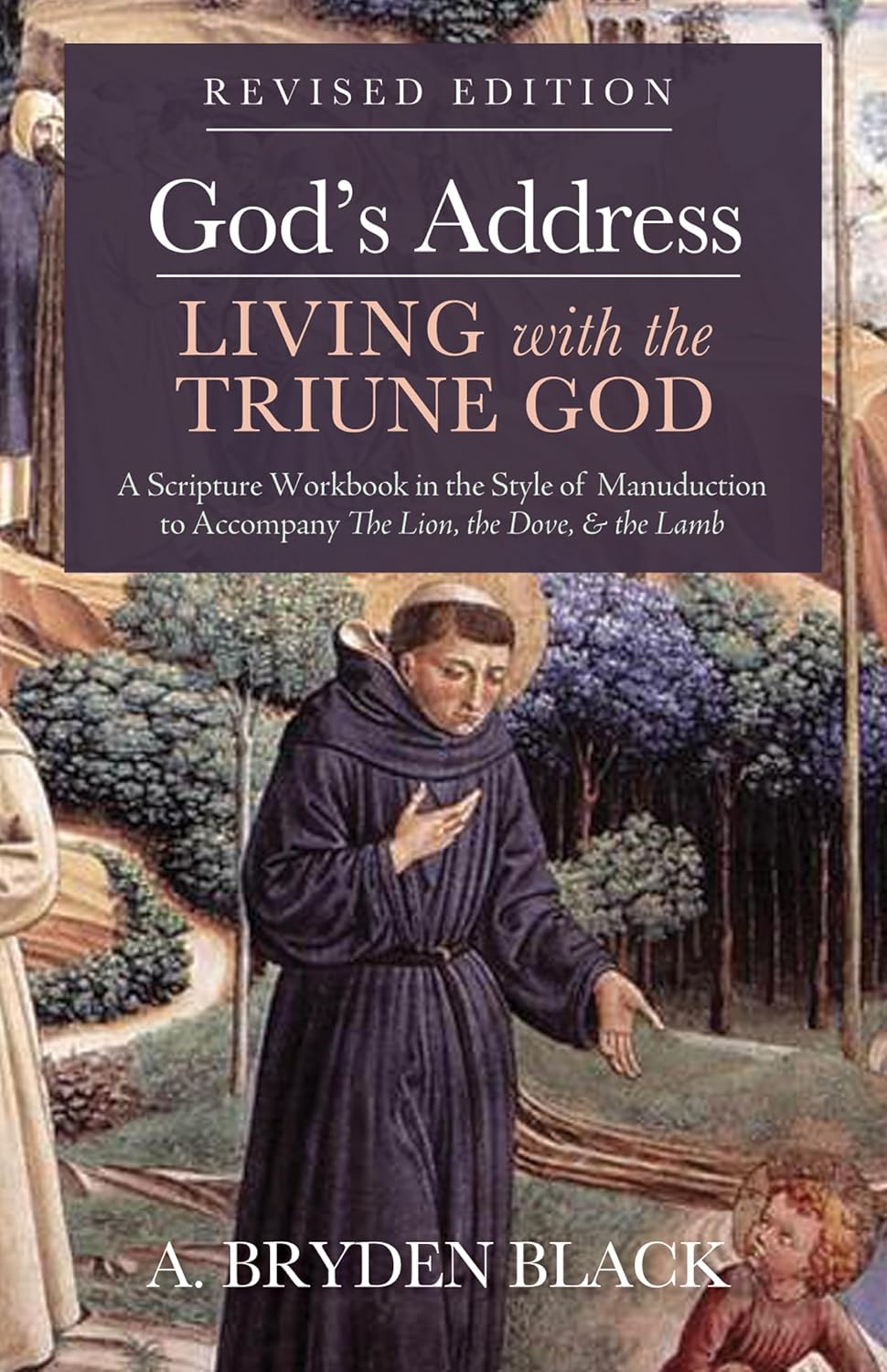 God's Address--Living with the Triune God, Revised Edition: A Scripture Workbook in the Style of Manuduction to Accompany the Lion, the Dove & the Lamb