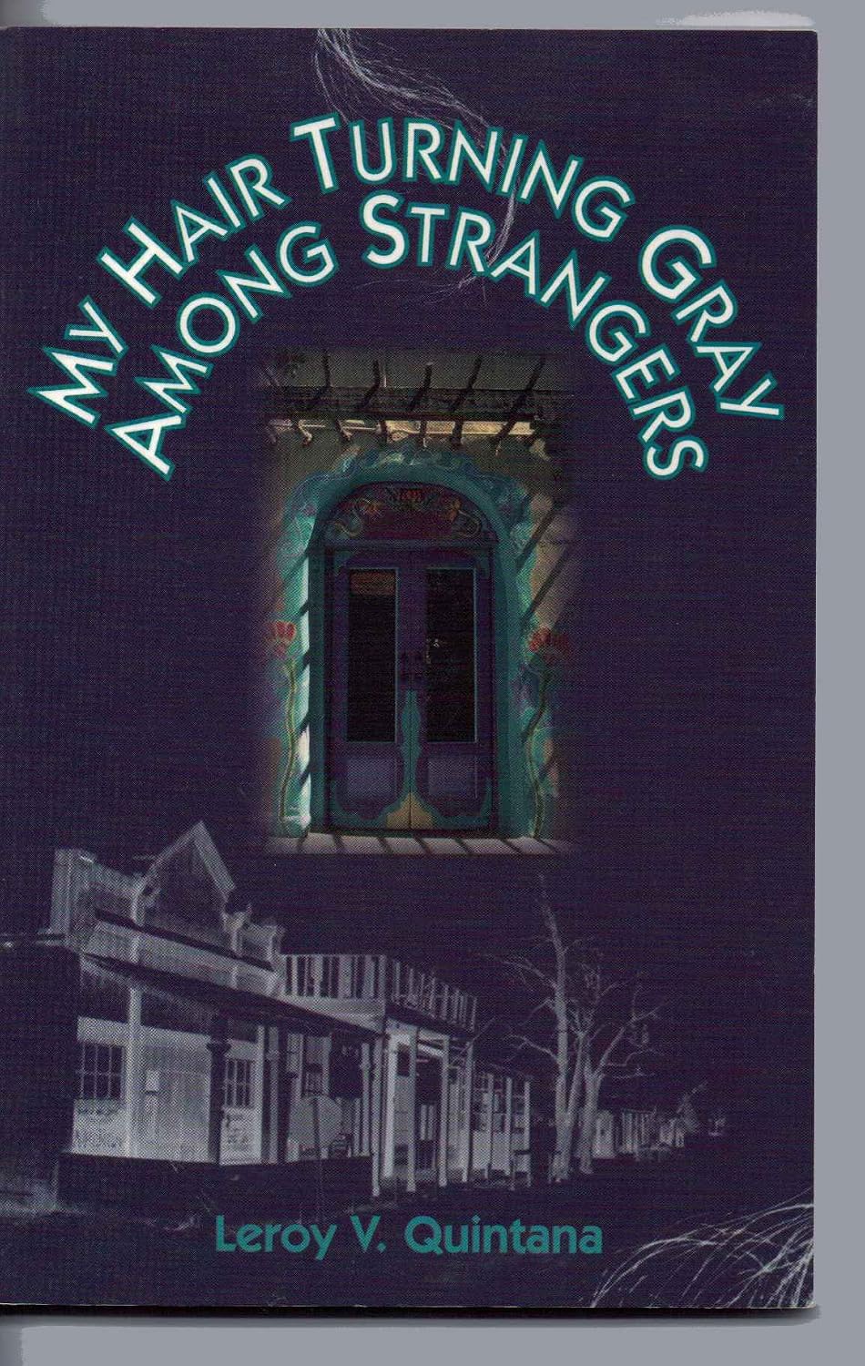 My Hair Turning Gray Among Strangers: Leroy V. Quintana: 9780927534574 ...