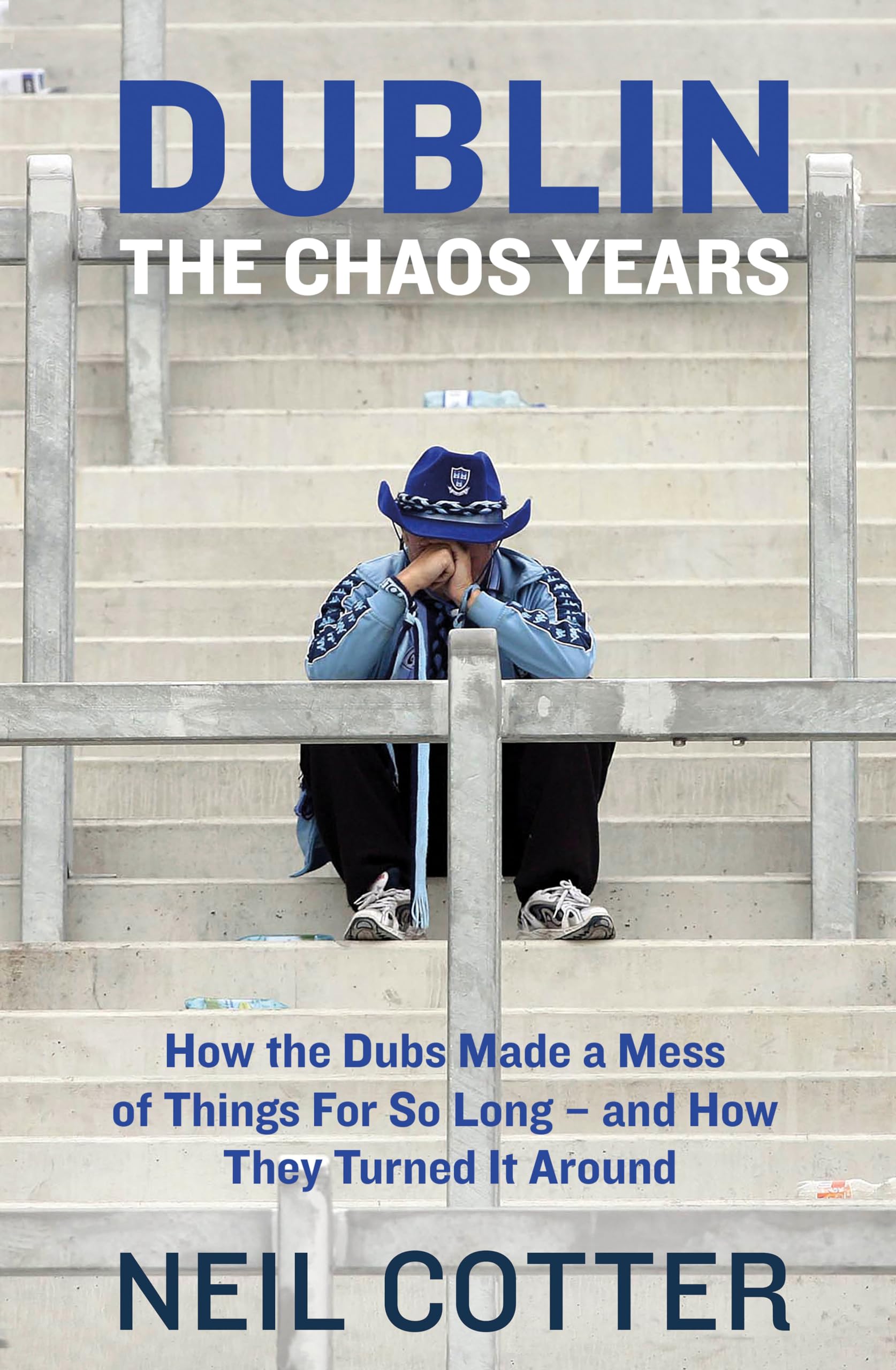 Dublin: The Chaos Years: How the Dubs Made a Mess of Things for So Long – and How They Turned It Around