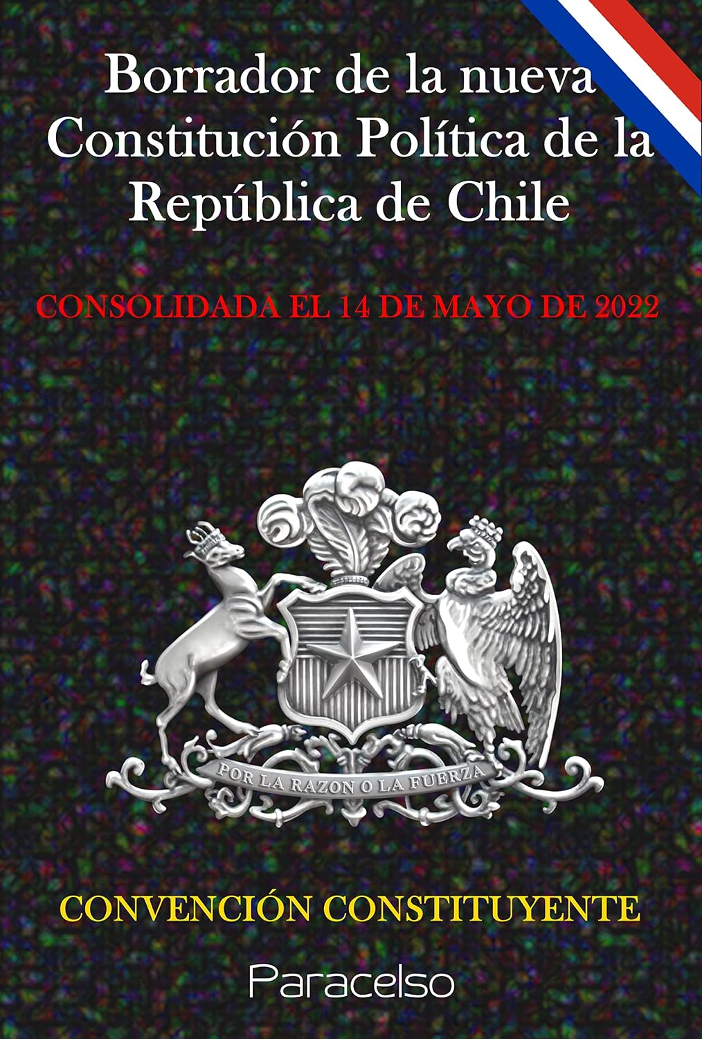 BORRADOR DE LA NUEVA CONSTITUCIÓN POLÍTICA DE LA REPÚBLICA DE CHILE: CONSOLIDADA EL 14 DE MAYO DE 2022 (Spanish Edition)