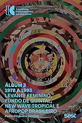 Álbum 3 – 1978 a 1993: levante feminino, fundo de quintal, new wave tropical e afropop brasileiro