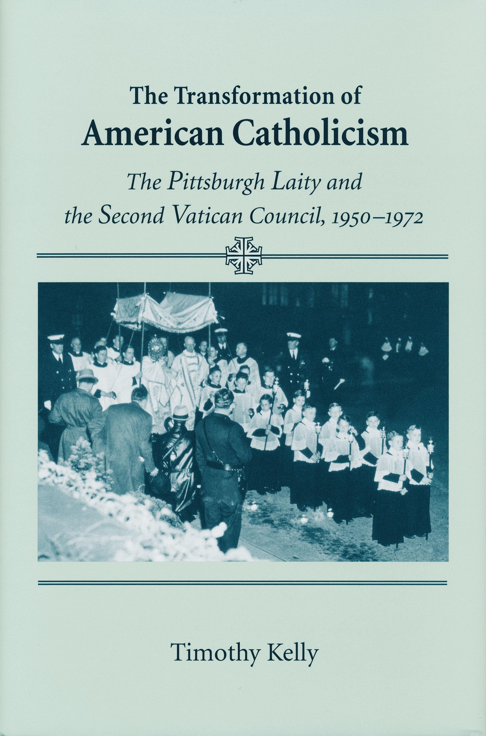 Transformation of American Catholicism: The Pittsburgh Laity and the Second Vatican Council, 1950-1972