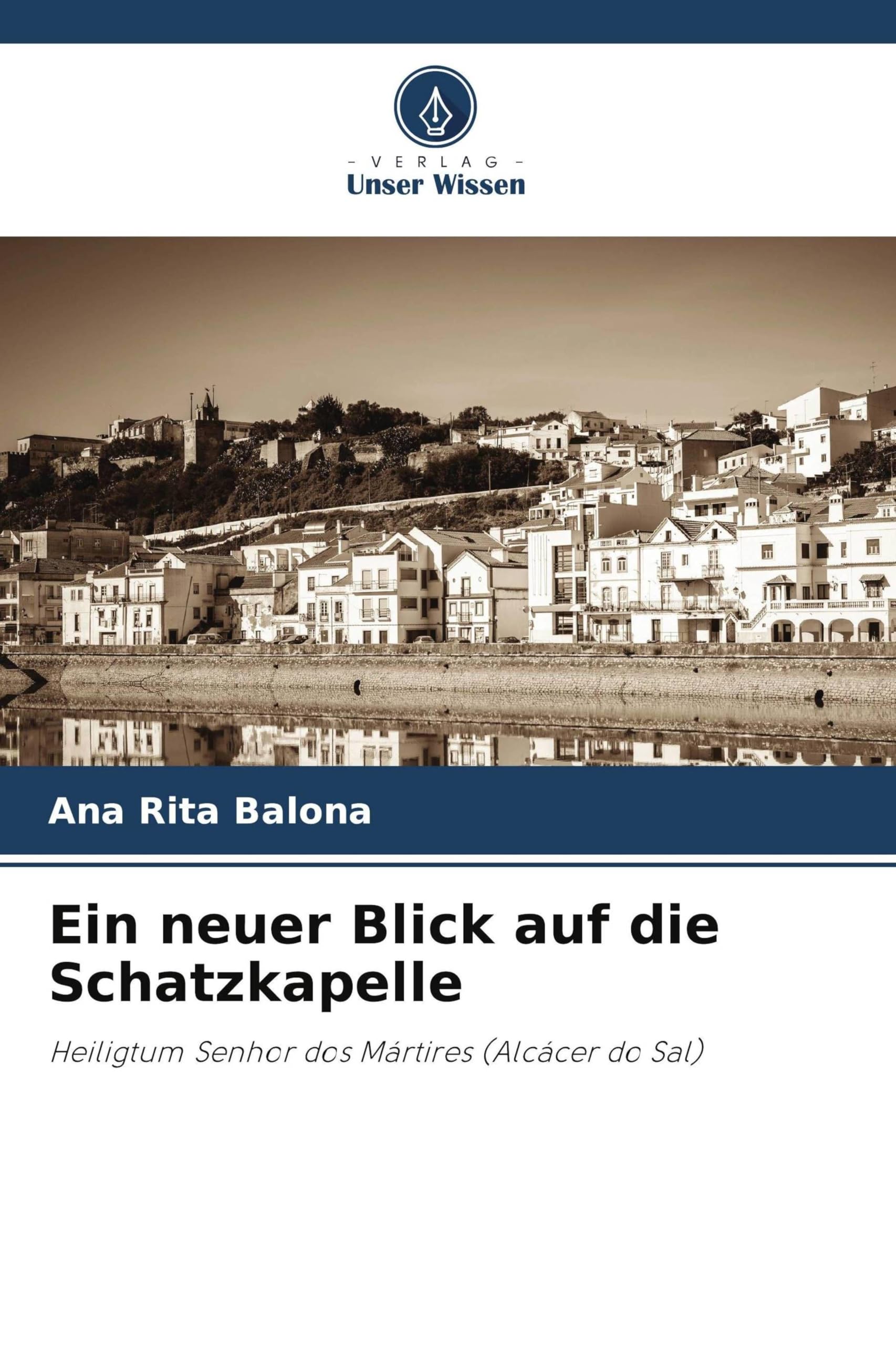 Ein neuer Blick auf die Schatzkapelle: Heiligtum Senhor dos Mártires (Alcácer do Sal)