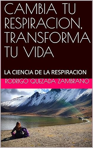 CAMBIA TU RESPIRACION, TRANSFORMA TU VIDA: LA CIENCIA DE LA RESPIRACION (Spanish Edition)