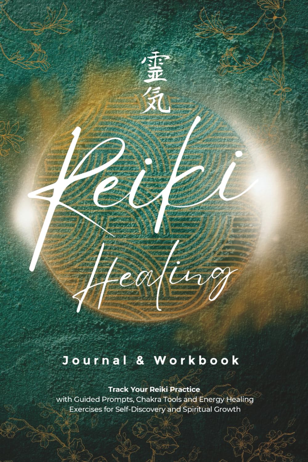 Reiki Healing Journal & Workbook: A guided Workbook for tracking your Reiki Practice with guided prompts, chakra tools and energy healing exercises for Spiritual Growth