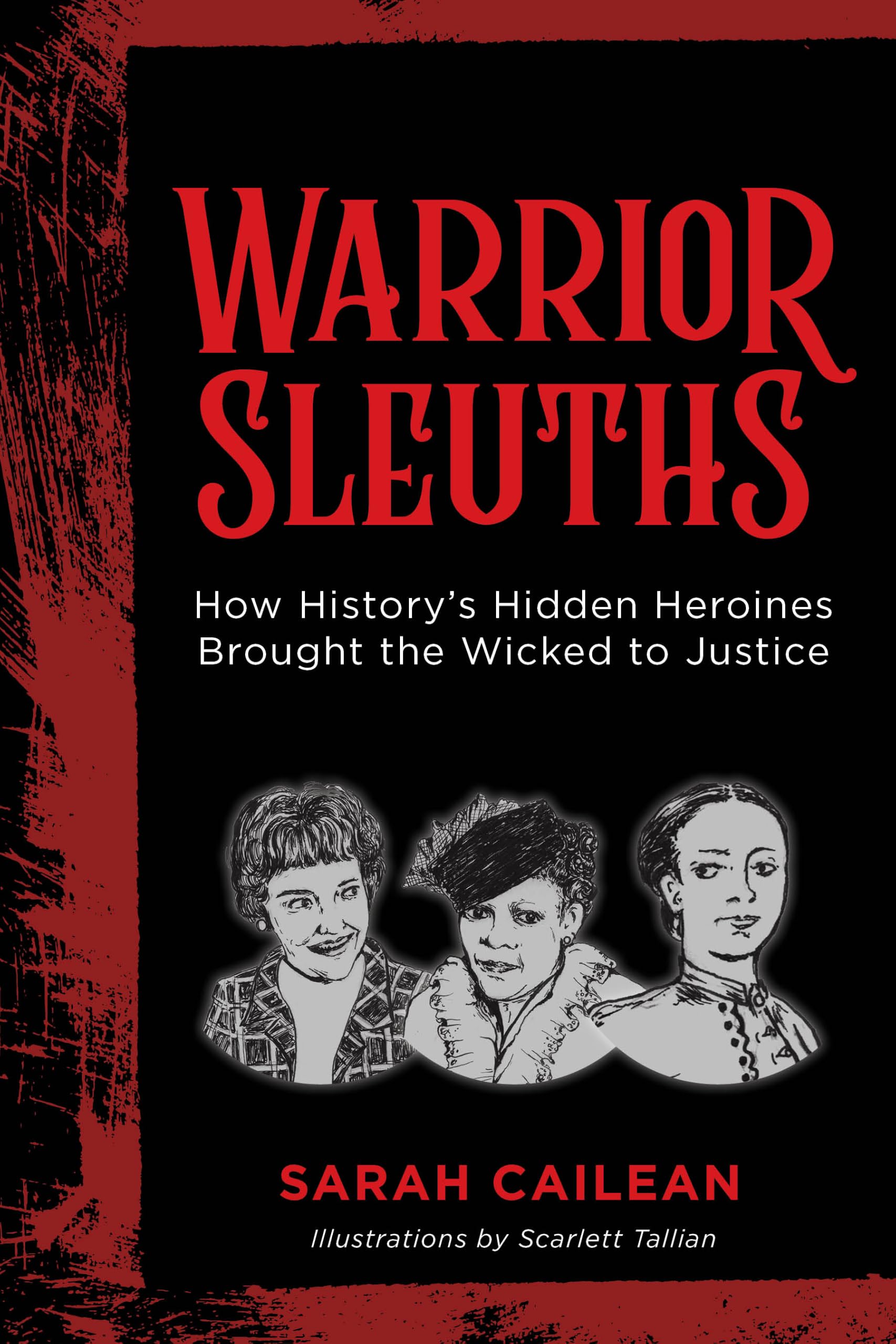 Warrior Sleuths: How History's Hidden Heroines Brought the Wicked to Justice