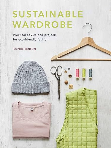 Sustainable Wardrobe: Practical advice and projects for eco-friendly fashion (Sustainable